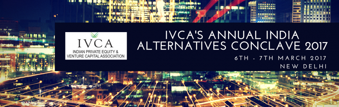 Book Online Tickets for IVCAs Annual India Alternatives Conclave, NewDelhi. The Indian Private Equity & Venture Capital Association (IVCA) is pleased to invite you to our annual flagship event \'IVCA\'s Annual India Alternatives&nbsp;Conclave 2017\' to be held on 6th & 7th March, 2017 at The Grand Hotel, New Delhi.
T