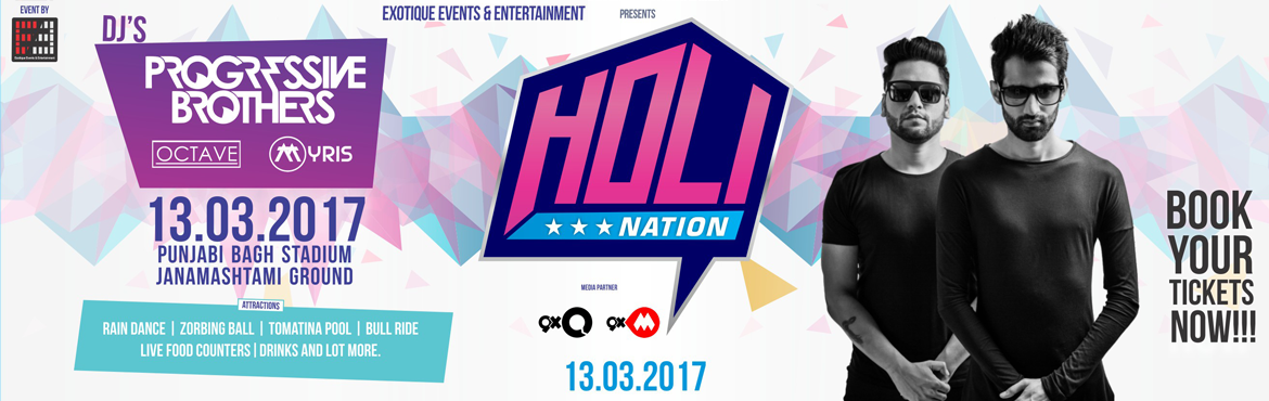 Book Online Tickets for Holi Nation 2017, NewDelhi. Get ready to get drenched by BDM-EDM euphoria. HOLI NATION is a full Bollywood themed Holi Event organized by EXOTIQUE  EVENTS AND ENTERTAINMENT. This event will be enjoyed by 1500+ Elite class residence of Delhi. PROGRESSIVE BROTHERS, OCTAVE an