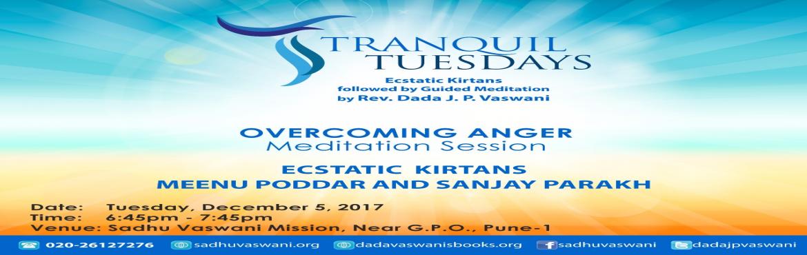 Book Online Tickets for Meditation on Overcoming Anger at Tranqu, Pune.  Ecstatic chants by singer Meenu Poddar and Sanjay Parakh followed by Rev. Dada J.P. Vaswani\'s guided meditation on how to overcome anger at Tranquil Tuesdays. Starts at 6.45 PM at Pune Mission on 5th December 2017.
All are welcome. No entry fe