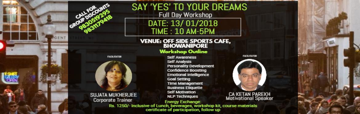 Book Online Tickets for Say Yes to Your Dreams, Kolkata.   How to get from where you are to where you want to be, using the power of goals.
THE COURSE OUTLINE:
Self Awareness
Self Analysis
Personality Development
Confidence Boosting
Emotional Intelligence
Goal Setting
Time Management
Business Eti