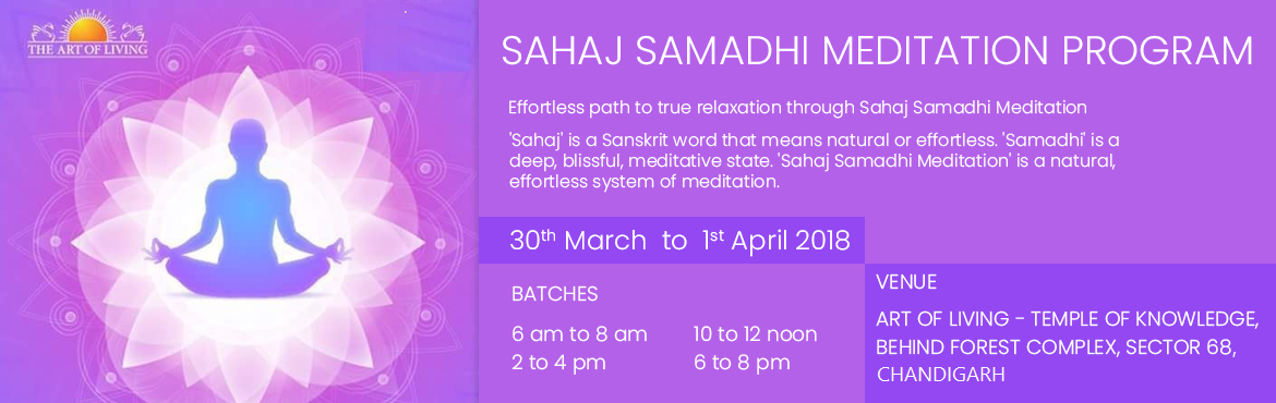 Book Online Tickets for Sahaj Samadhi Meditation, Chandigarh. Sahaj Samadhi Meditation :



Effortless path to true relaxation through Sahaj Samadhi Meditation.



\'Sahaj\' is a Sanskrit word that means natural or effortless. \'Samadhi\' is a deep, blissful, meditative state. \'Sahaj Samadhi Meditation\' is a 