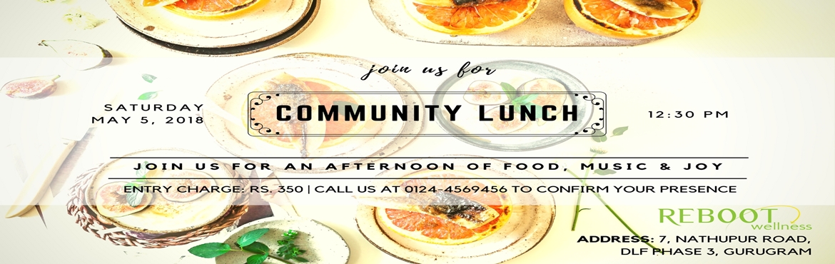 Book Online Tickets for Community Lunch, Gurugram.  Nothing brings people together like good foodSo, join us for a relaxed afternoon of warm food & cool company at Community Lunch hosted by Reboot Wellness.Address: Reboot Wellness, 7, Nathupur Road, DLF Phase III, GurugramCost: 350/-To book 