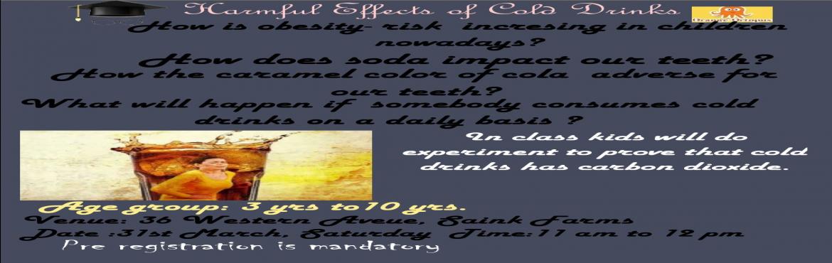 Book Online Tickets for Harmful Effects Of Cold Drinks, New Delhi.  What if you start having your favorite aerated drink everyday? Sounds good,... but isnt!!!Come and learn with us- How cold drink affect our health, how the caramel color of cola is bad for us, how soda is bad for our teeth and how the ones uth 