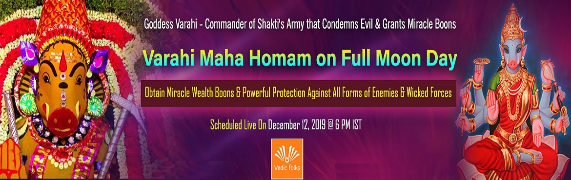 Book Online Tickets for Varahi Maha Homam, Chennai. Goddess Varahi - Commander of Shakti\'s Army that Condemns Evil & Grants Miracle Boons
Varahi Maha Homam on Full Moon Day
Obtain Miracle Wealth Boons & Powerful Protection against All Forms of Enemies & Wicked Forces
Scheduled Live On Dec