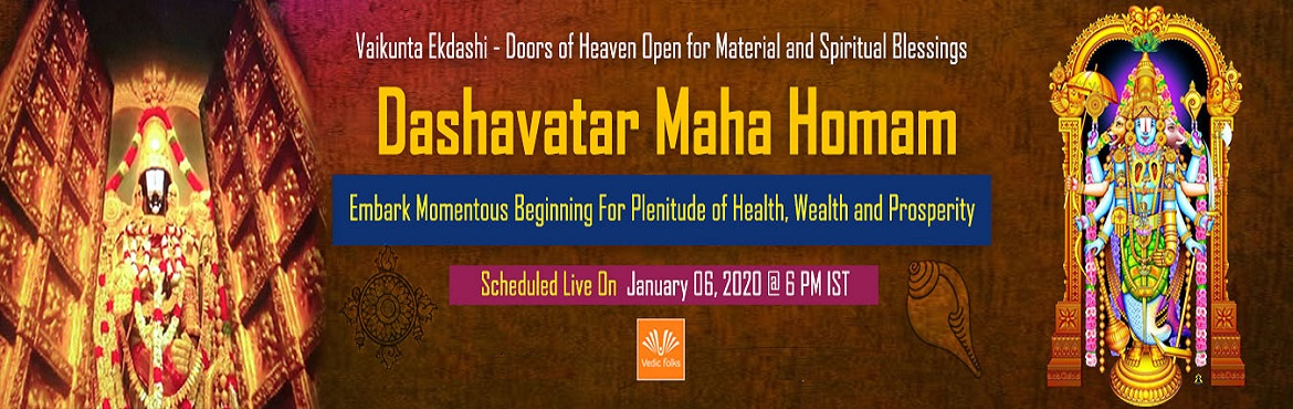 Book Online Tickets for Vaikunta Ekadasi 2020 Special Rituals, Chennai. Vaikunta Ekadasi - Doors of Heaven Open For Material & Spiritual Blessings
Dashavatar Maha Homam
Embark Momentous Beginning For Plentitude of Health, Wealth & Prosperity
Scheduled Live on 06 Jan, 2020 @ 6 PM IST
Vaikunta Ekadashi is also call