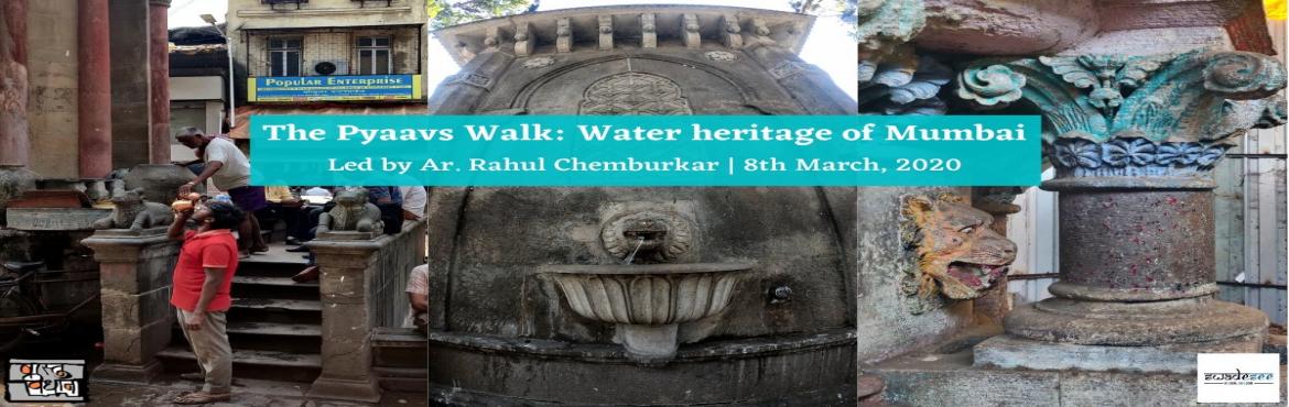 Book Online Tickets for The Pyaavs Walk: Water Heritage of Mumba, Mumbai. About Pyaavs
\'Pyaavs\' &ndash; a typical urban feature of the city of Mumbai are more than just a public drinking water fountains; more so they are repositories of the architectural history and socio-cultural life of the city. They are symbols of ar