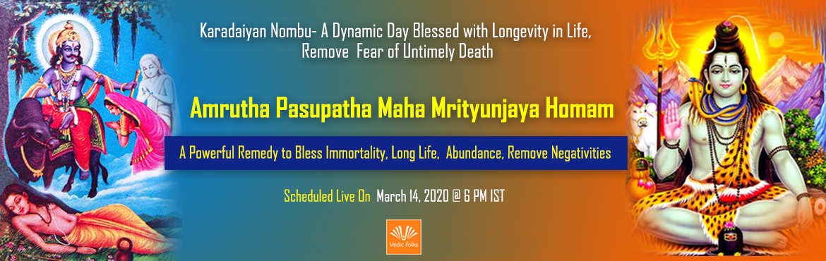 Book Online Tickets for Karadaiyan Nombu 2020 Special Rituals, Chennai. Karadaiyan Nombu Special
Amrutha Pasupatha Maha Mrityunjaya Homam
A Powerful Remedy to Increase the Life Span & Prevent Premature Deaths
Scheduled Live on March 14, 2020 @ 6 PM IST
Karadaiyan Nombu is a special day witnessing the love shown by Sa