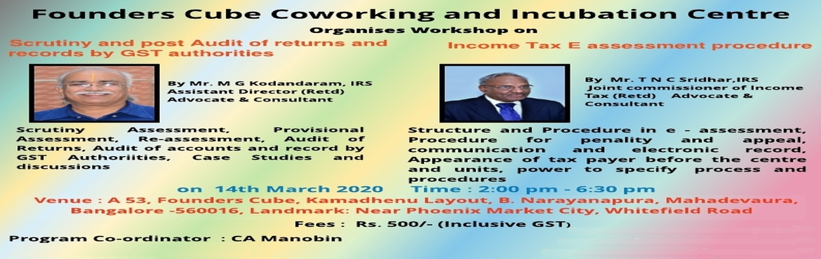 Book Online Tickets for Workshop on Scrutiny and Post Audit of G, Bengaluru. Founders Cube Cowork and Incubation Centre is organizing a program on Scrutiny and Post Audit of Returns and Records by GST Authorities and Income Tax E Assessment Procedure on 14 March, 2020. Eminent speakers Mr. M G Kodandaram, IRS and Mr. TNC Srid