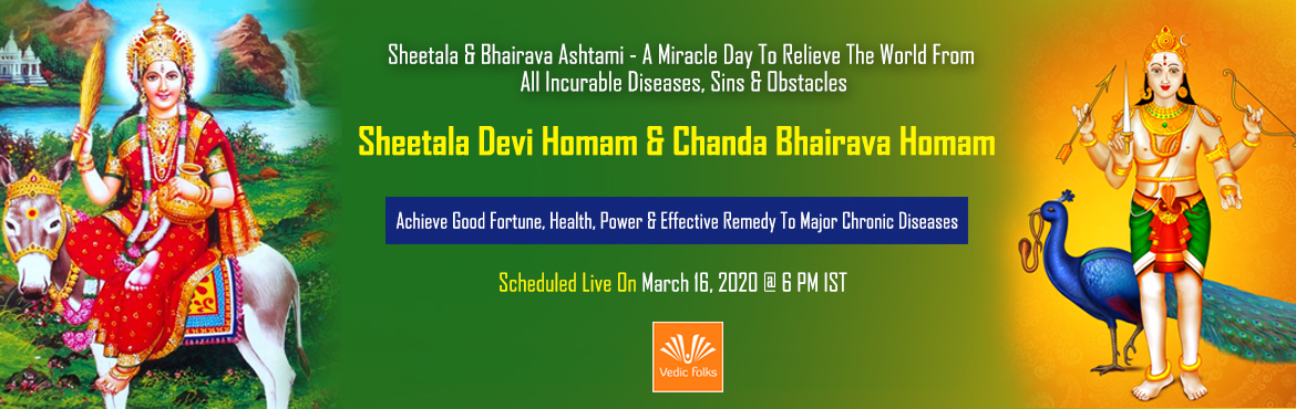 Book Online Tickets for Sheetala and Bhairava Ashtami Special Ri, Chennai. Sheetala & Bhairava Ashtami Special
Sheetala Devi Homam & Chanda Bhairava Homam
Achieve Good Fortune, Health, Power & Effective Remedy To Major Chronic Diseases
Scheduled Live on March 16, 2020 @ 6 PM IST
Sheetala Ashtami is dedicated to 