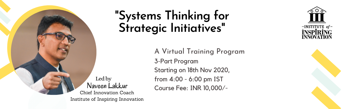Book Online Tickets for Systems Thinking for Strategic Initiativ, . It is a necessity for \'Systems Thinking\' and imperative to take \'Strategic Initiatives\' especially during these challenging times. Are we equipped to look at the world allowing us to see how these interconnections between small pieces happen that