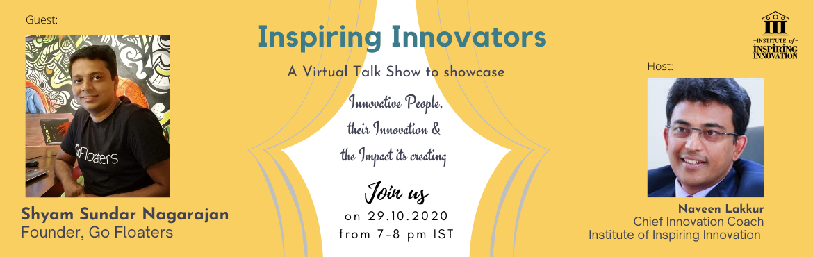 Book Online Tickets for Inspiring Innovators - Showcasing Innova, . A virtual talk show to showcase eXtraOrdinary people and their little extras hosted by Naveen Lakkur
&nbsp;
Guest:
Shyam Sundar Nagarajan&nbsp;is&nbsp;the founder of GoFloaters. He is a Fulbright Scholar.&nbsp;He had held leadership roles in innovati