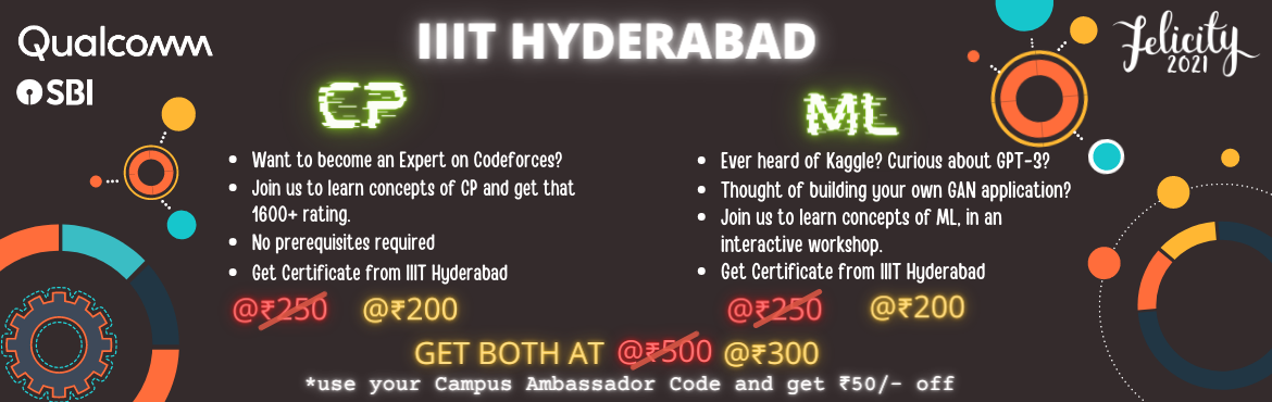 Book Online Tickets for IIIT Hyderabad : CP-ML Workshops, . CP Workshop

 Have you ever dreamt of becoming a Codeforces Expert?
Felicity IIITH brings you an interactive beginner workshop to cover important concepts of competitive coding for helping you achieve your dreams!
This fun and interactive worksh