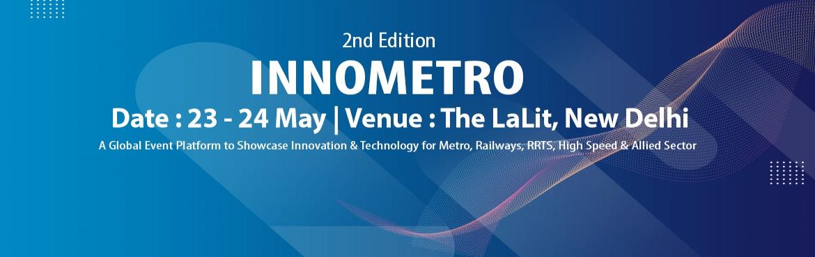 Book Online Tickets for 2nd Edition InnoMetro, Delhi. Innometro is a&nbsp;Global Platform to Showcase&nbsp;Technology & Innovation for Railway, Metro, RRTS, High-Speed Rail & Allied Industries.&nbsp;It aims to bring professionals and experts from the industry in a line to witness the latest tech