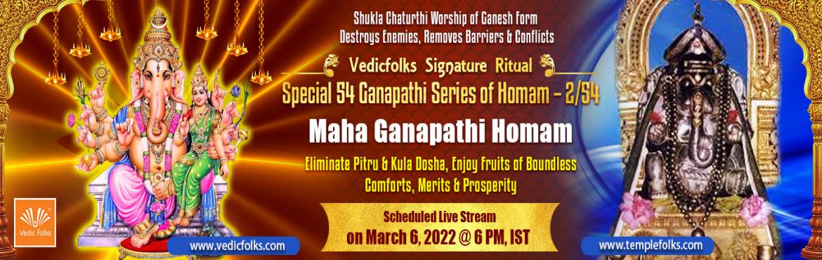 Book Online Tickets for Special 54 Ganapathi Series of Homam 2, . Shukla Chaturthi Worship of Ganesh Form Destroys Enemies, Removes Barriers & Conflicts
Vedicfolks Signature Ritual
Special 54 Ganapathi Series of Homam – 2/54
Maha Ganapathi Homam
Eliminate Pitru & Kula Dosha, Enjoy Fruits of Boundless 