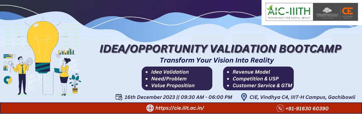 Book Online Tickets for Idea/Opportunity Validation Bootcamp, Hyderabad. The Idea Validation Bootcamps, organized by the Centre for Innovation and Entrepreneurship (CIE) at the International Institute of Information Technology, Hyderabad (IIITH), are an exciting opportunity for aspiring entrepreneurs and innovators to lea