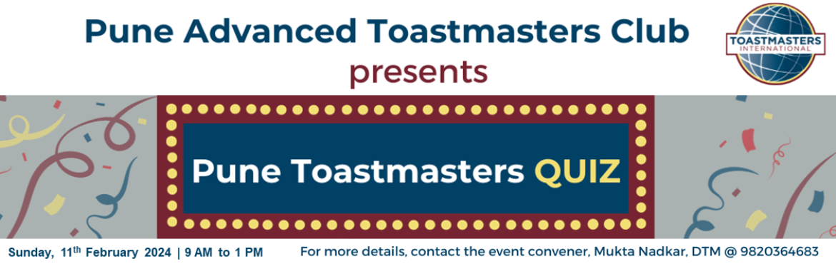 Book Online Tickets for Pune Toastmasters Quiz, Pune. Pune Toastmasters Quiz - A quiz event organized by Pune Advanced Toastmasters Club for all the Toastmasters clubs present in District 125, Toastmasters International.
Date: Sunday, 11th February 2024
Time: 9 AM to 1 PM
Venue: Symbiosis Law College, O