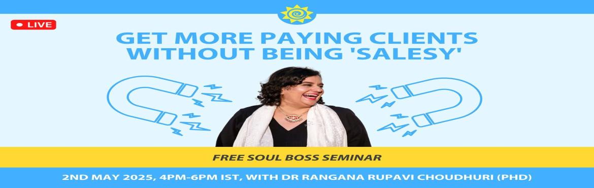 Book Online Tickets for Soul Boss Seminar: How to Get Paid Clien, . 
Learn how to get more paying clients, reach more people, and be more visible! without being salesy!During the Soul Boss Seminar with Dr Rangana Rupavi Choudhuri (PhD) you will learn how to:✅ Get a steady stream of clients without being salesy✅ L