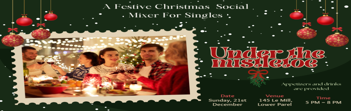 Book Online Tickets for UNDER THE MISTLE TOE SOCIAL MIXER FOR SI, Mumbai. 


Tis the season for mistletoe, snow, and ho-ho-ho! Our“Under the Mistletoe” Festive Christmas event for singles is here and you madethe ‘Nice’ list, so there’s no need to climb down the chimney to find a datetonight.
At this event, you ca