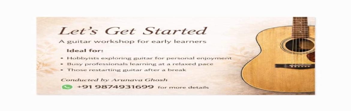 Book Online Tickets for Lets Get Started, Kolkata. 
A Guitar Workshop for early learners. Ideal for Hoobbyists, busy professionals learning at a relaxed pace and those restarting guitar after a break.

The Price mentioned is for each session. 4 sessions will be held during the month.

Conducted by Ar