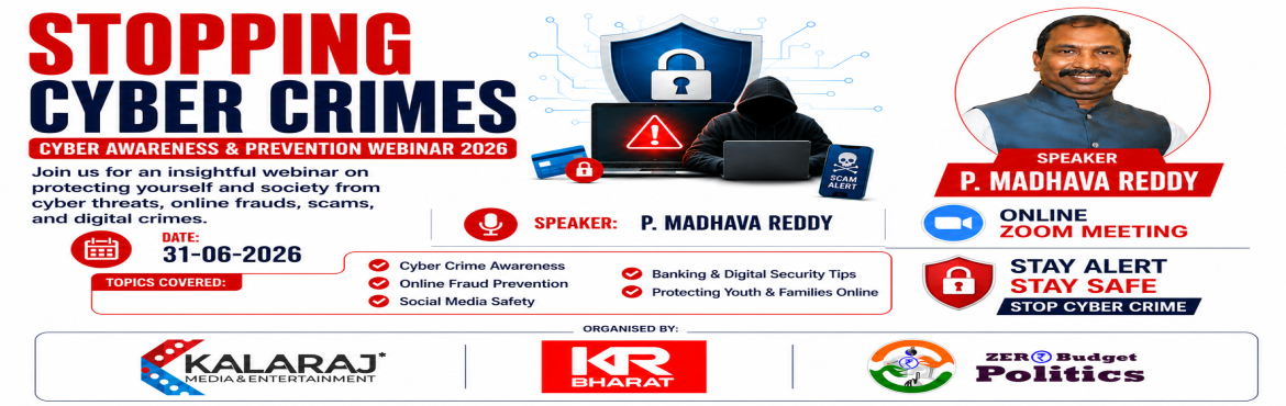 Book Online Tickets for STOPPING CYBER CRIMES, .  






🛡 STOPPING CYBER CRIMES
Cyber Awareness & Prevention Webinar 2026
Join us for an insightful webinar on protecting yourself and society from cyber threats, online frauds, scams, and digital crimes.
📅 Date: Last Sunday of this month 